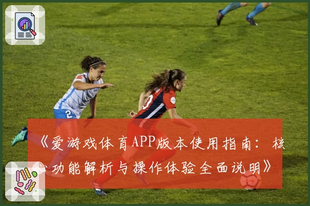 《爱游戏体育APP版本使用指南：核心功能解析与操作体验全面说明》