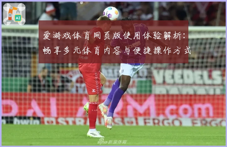 爱游戏体育网页版使用体验解析：畅享多元体育内容与便捷操作方式